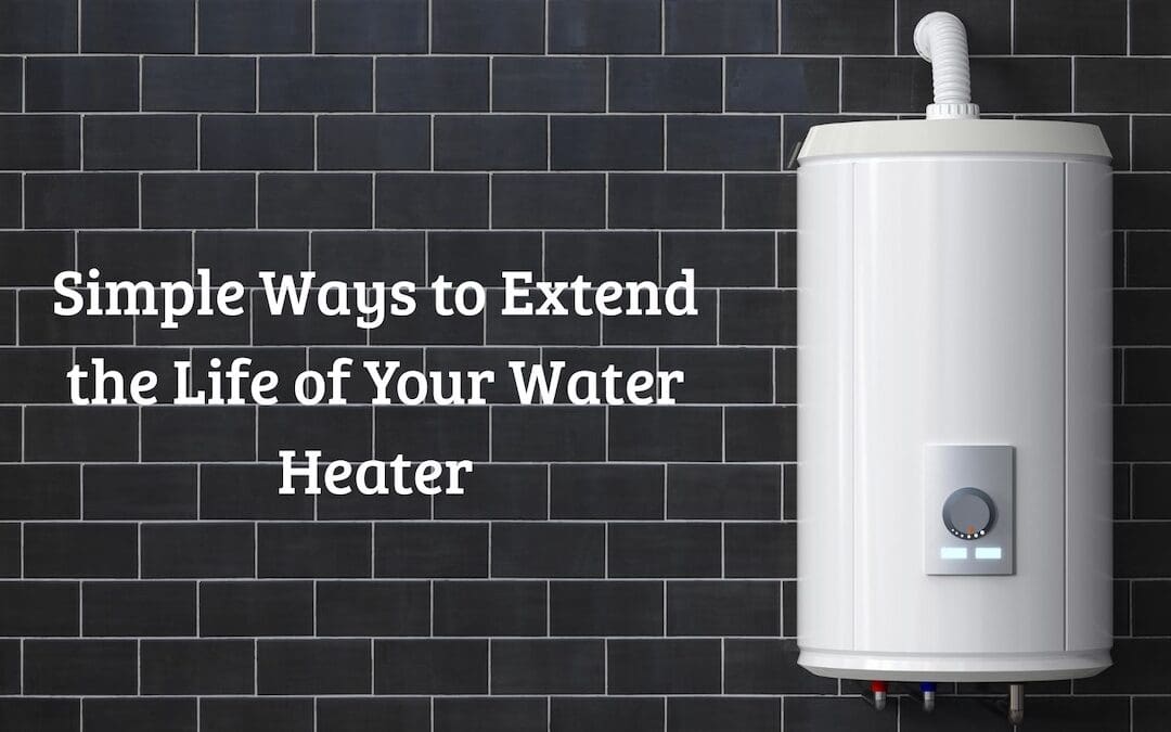 Simple Ways to Extend the Life of Your Water Heater
