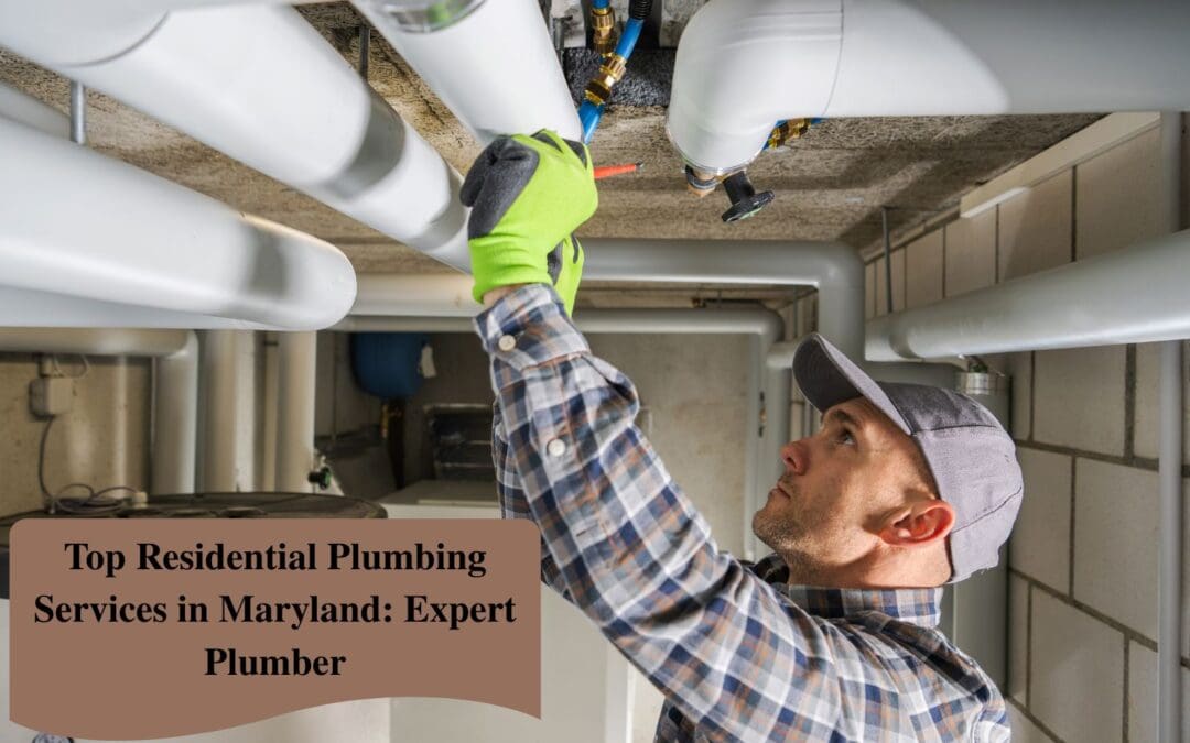Top Residential Plumbing Services in Maryland: Expert Plumber